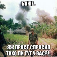 боже.. яж прост спросил тихо ли тут у вас?!..