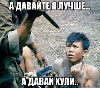 а давайте я лучше... а давай хули..