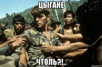 цыгане чтоль?!..