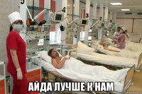  айда лучше к нам