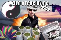 это отсос ну да 