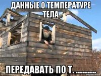 данные о температуре тела передавать по т. ............