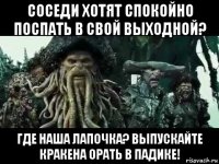 соседи хотят спокойно поспать в свой выходной? где наша лапочка? выпускайте кракена орать в падике!