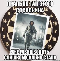 прально так этого сосискина уже гавно вонять слишком сильно стало