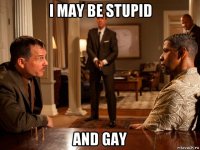 i may be stupid and gay