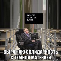  выражаю солидарность с тёмной материей
