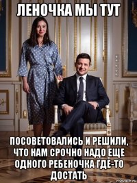 леночка мы тут посоветовались и решили, что нам срочно надо еще одного ребеночка где-то достать