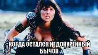  когда остался недокуренный бычок