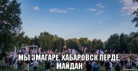  мы змагаре, хабаровск перде, майдан