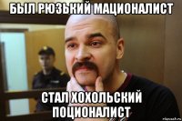 был рюзький мационалист стал хохольский поционалист