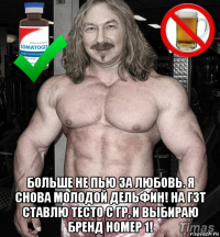  больше не пью за любовь. я снова молодой дельфин! на гзт ставлю тесто с гр, и выбираю бренд номер 1!