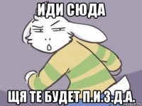 иди сюда щя те будет п.и.з.д.а.