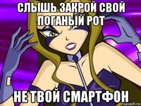 слышь закрой свой поганый рот не твой смартфон