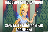 надоело быть царицой хочу быть блогером как аломмика