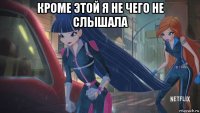 кроме этой я не чего не слышала 