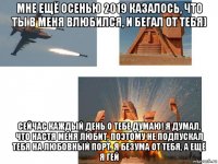 мне ещё осенью 2019 казалось, что ты в меня влюбился, и бегал от тебя) сейчас каждый день о тебе думаю! я думал, что настя меня любит, поэтому не подпускал тебя на любовный порт. я безума от тебя, а ещё я гей