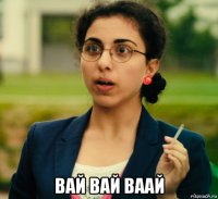  вай вай ваай