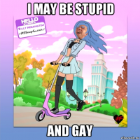 i may be stupid and gay