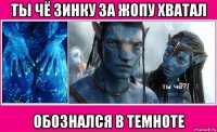 ты чё зинку за жопу хватал обознался в темноте