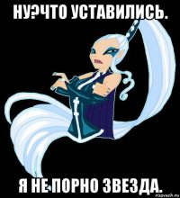ну?что уставились. я не порно звезда.