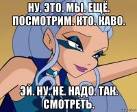 ну. это. мы. ещё. посмотрим. кто. каво. эй. ну. не. надо. так. смотреть.