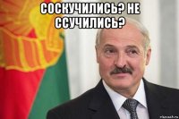 соскучились? не ссучились? 
