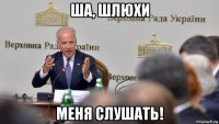 ша, шлюхи меня слушать!