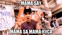 mama say mama sa mama куса