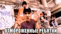  отмороженные ребятки