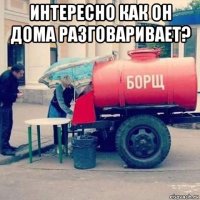 интересно как он дома разговаривает? 