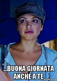  ...buona giornata anche a te