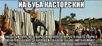 йа буба касторский пиздатый куплетист творю свои куплеты я просто охуеть..творю я их налево ебу иногда направо и так как йа ебу уже никто не может ебать а все почему?!..а я буба касторский заебатый куплетист