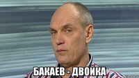  бакаев - двойка
