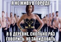 я не живу в городе я в деревне, сколько раз говорить. не завидовать