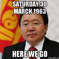 saturday 30 march 1963 here we go