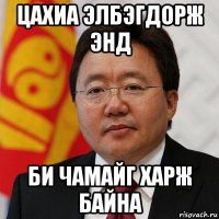 цахиа элбэгдорж энд би чамайг харж байна