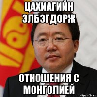цахиагийн элбэгдорж отношения с монголией