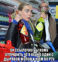  ох ссылочку бы кому отправить чё я вечно один с дырявой жопой и хуём во рту