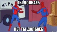 ты долбаёб нет ты долбаёб