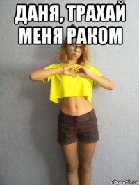 даня, трахай меня раком 
