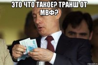 это что такое? транш от мвф? 