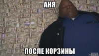 аня после корзины