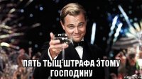  пять тыщ штрафа этому господину