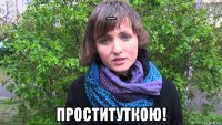 _ проституткою!