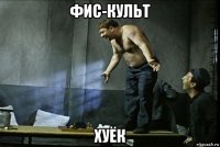 фис-культ хуёк