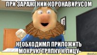 при заражении коронавирусом необходимл приложить мокрую тряпку к лицу