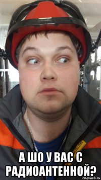  а шо у вас с радиоантенной?