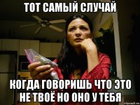 тот самый случай когда говоришь что это не твоё но оно у тебя