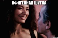 офигенная шутка 