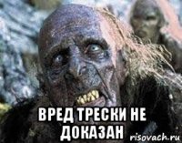  вред трески не доказан